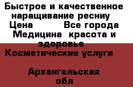 Быстрое и качественное наращивание ресниу › Цена ­ 200 - Все города Медицина, красота и здоровье » Косметические услуги   . Архангельская обл.,Северодвинск г.